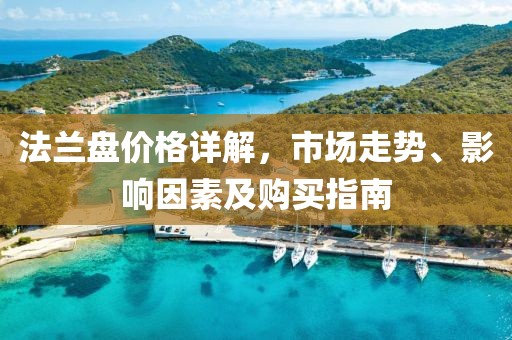 法兰盘价格详解，市场走势、影响因素及购买指南