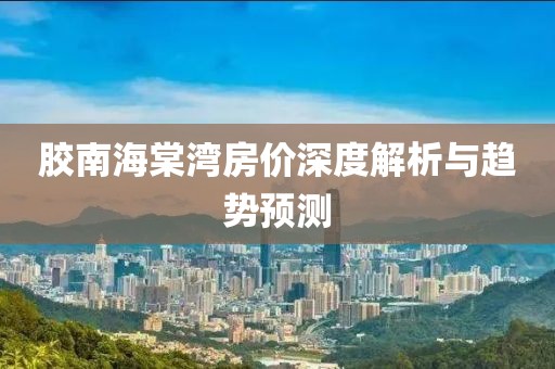 胶南海棠湾房价深度解析与趋势预测