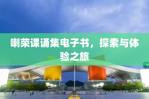 喇荣课诵集电子书，探索与体验之旅