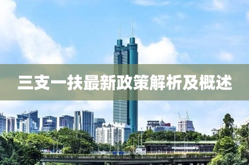 三支一扶最新政策解析及概述