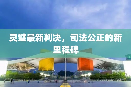 灵璧最新判决，司法公正的新里程碑