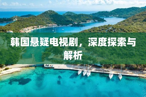 韩国悬疑电视剧，深度探索与解析