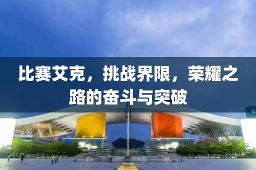 比赛艾克，挑战界限，荣耀之路的奋斗与突破