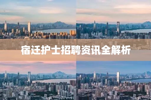 宿迁护士招聘资讯全解析
