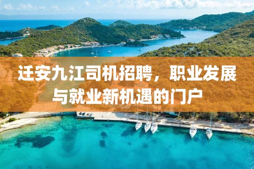 迁安九江司机招聘，职业发展与就业新机遇的门户