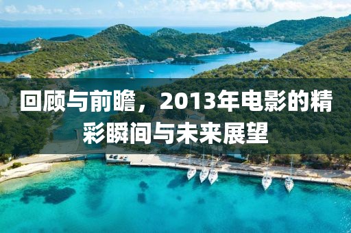 回顾与前瞻，2013年电影的精彩瞬间与未来展望