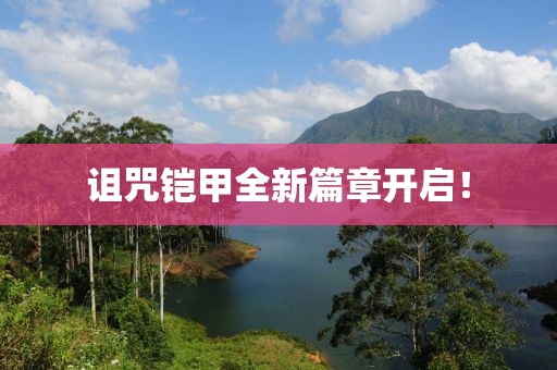 诅咒铠甲全新篇章开启！