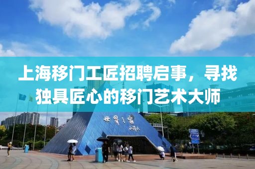 上海移门工匠招聘启事，寻找独具匠心的移门艺术大师