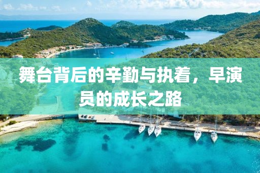 舞台背后的辛勤与执着，早演员的成长之路
