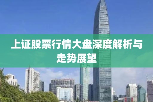 上证股票行情大盘深度解析与走势展望