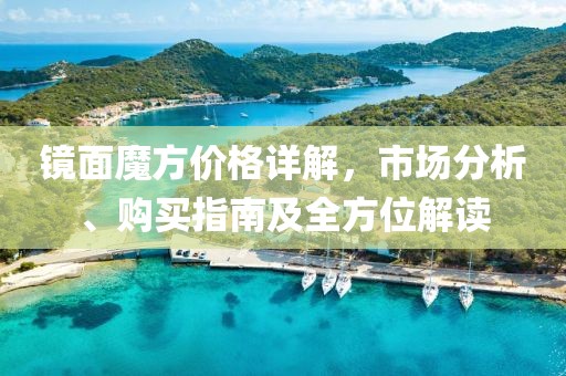 镜面魔方价格详解，市场分析、购买指南及全方位解读
