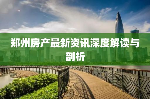 郑州房产最新资讯深度解读与剖析