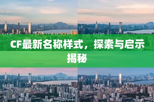 CF最新名称样式，探索与启示揭秘