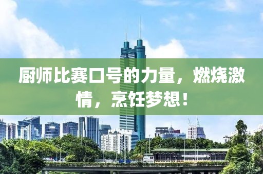 厨师比赛口号的力量，燃烧激情，烹饪梦想！