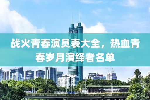 战火青春演员表大全，热血青春岁月演绎者名单