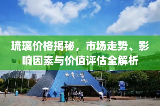琉璃价格揭秘，市场走势、影响因素与价值评估全解析