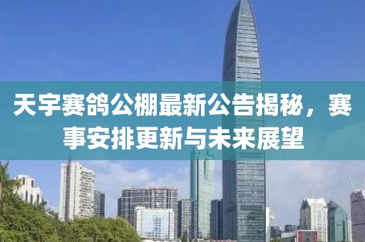 天宇赛鸽公棚最新公告揭秘，赛事安排更新与未来展望