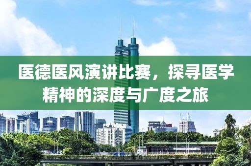 医德医风演讲比赛，探寻医学精神的深度与广度之旅