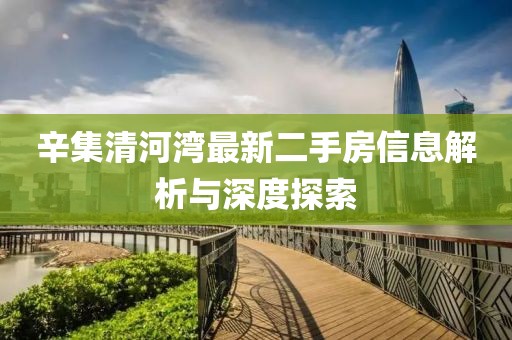 辛集清河湾最新二手房信息解析与深度探索