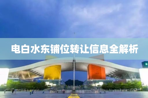 电白水东铺位转让信息全解析