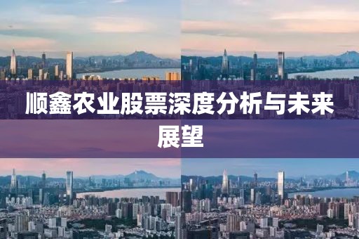 顺鑫农业股票深度分析与未来展望