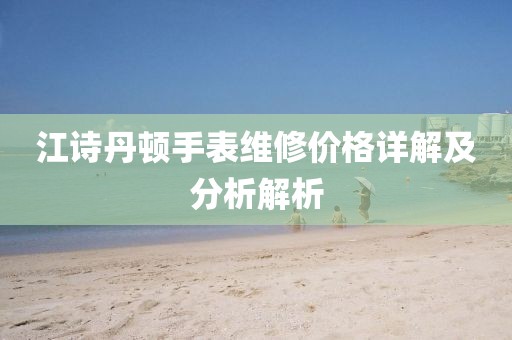 江诗丹顿手表维修价格详解及分析解析