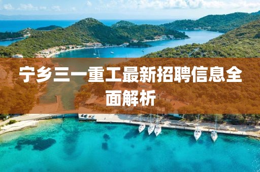 宁乡三一重工最新招聘信息全面解析