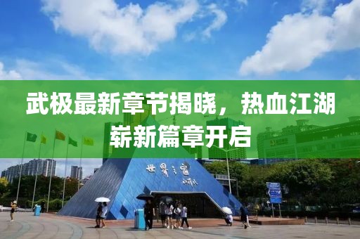 武极最新章节揭晓，热血江湖崭新篇章开启