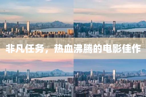 非凡任务，热血沸腾的电影佳作