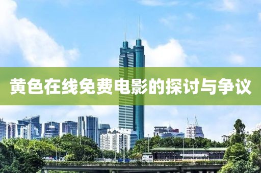 黄色在线免费电影的探讨与争议