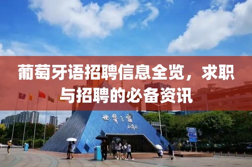 葡萄牙语招聘信息全览，求职与招聘的必备资讯
