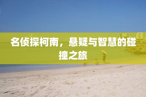 名侦探柯南，悬疑与智慧的碰撞之旅