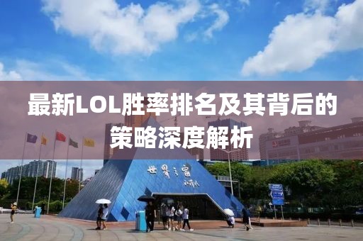 最新LOL胜率排名及其背后的策略深度解析