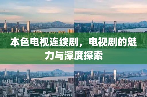 本色电视连续剧，电视剧的魅力与深度探索