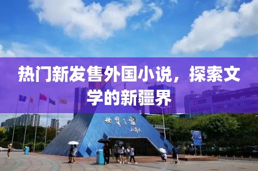 热门新发售外国小说，探索文学的新疆界