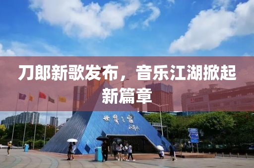 刀郎新歌发布，音乐江湖掀起新篇章