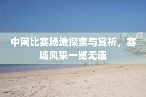 中网比赛场地探索与赏析，赛场风采一览无遗