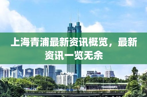 上海青浦最新资讯概览，最新资讯一览无余