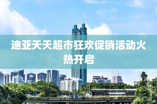 迪亚天天超市狂欢促销活动火热开启