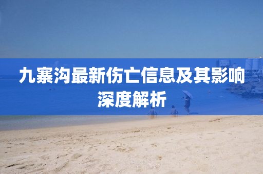 九寨沟最新伤亡信息及其影响深度解析