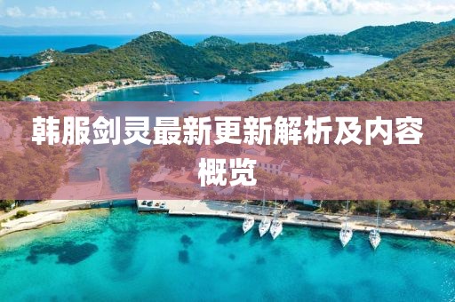 韩服剑灵最新更新解析及内容概览