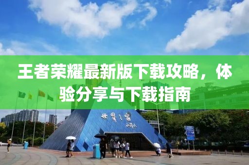 王者荣耀最新版下载攻略，体验分享与下载指南