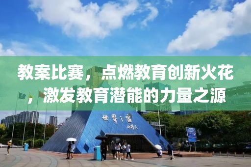 教案比赛，点燃教育创新火花，激发教育潜能的力量之源