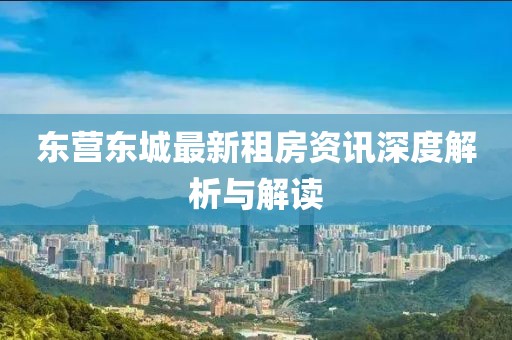 东营东城最新租房资讯深度解析与解读