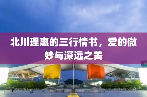 北川理惠的三行情书，爱的微妙与深远之美