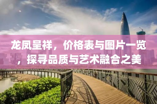 龙凤呈祥，价格表与图片一览，探寻品质与艺术融合之美