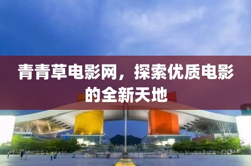 青青草电影网，探索优质电影的全新天地