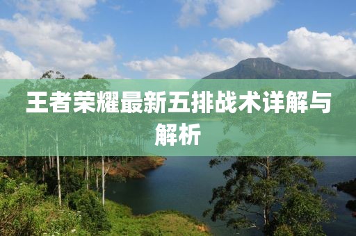 王者荣耀最新五排战术详解与解析