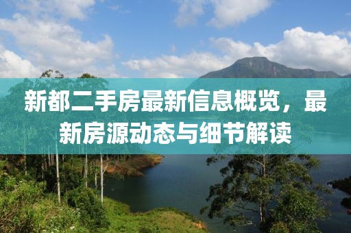 新都二手房最新信息概览，最新房源动态与细节解读