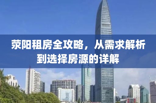 荥阳租房全攻略，从需求解析到选择房源的详解